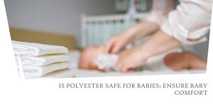Read more about the article Is Polyester Safe for Babies: Ensure Baby Comfort