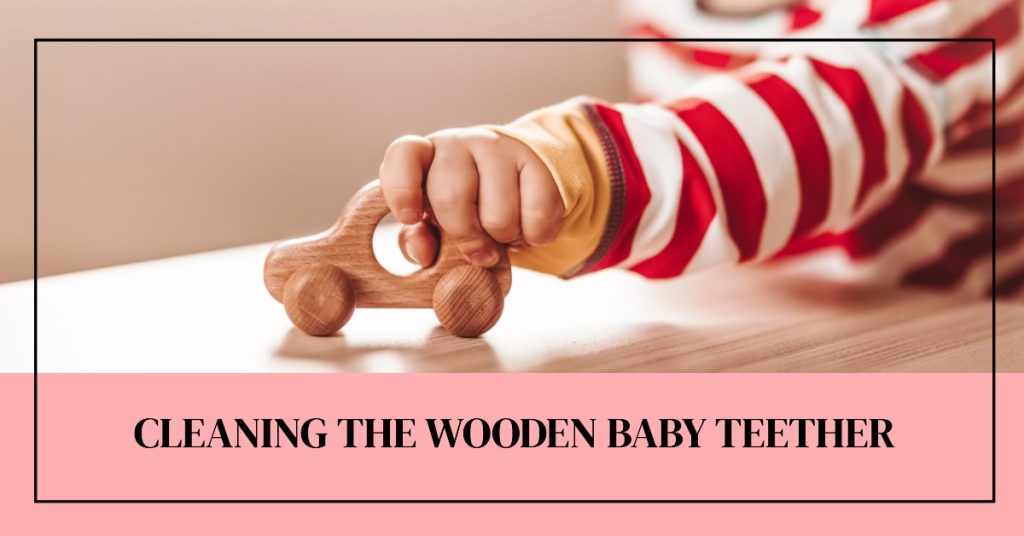How Do You Clean Wooden Teethers