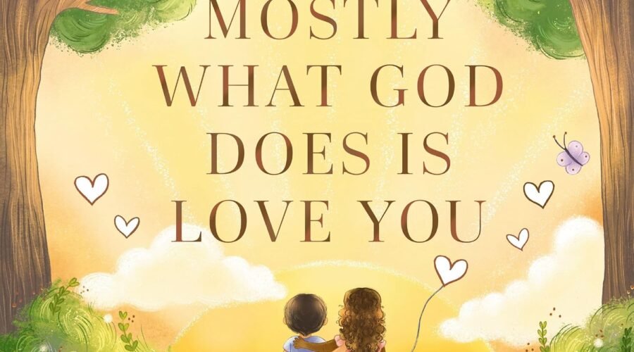 A Heartfelt Journey: Embracing Divine Love in Mostly What God Does is Love You